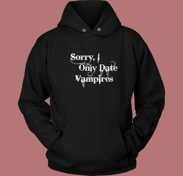 Sorry I Only Date Vampires Hoodie Style