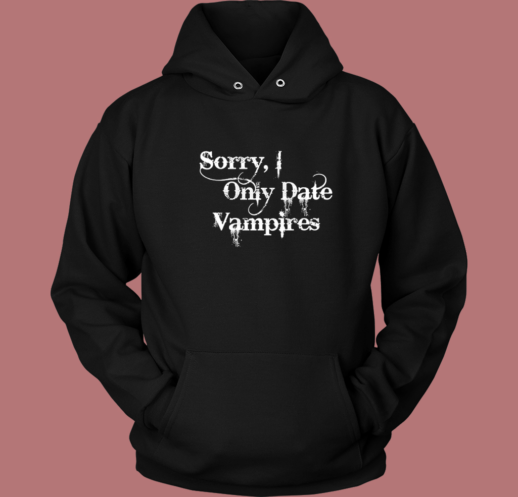 Sorry I Only Date Vampires Hoodie Style Sorry I Only Date Vampires Hoodie Style