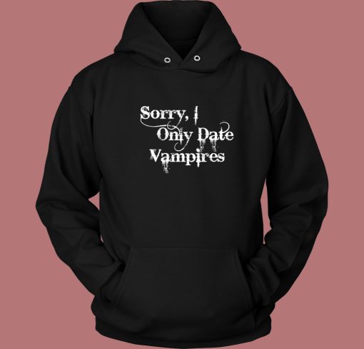 Sorry I Only Date Vampires Hoodie Style Sorry I Only Date Vampires Hoodie Style
