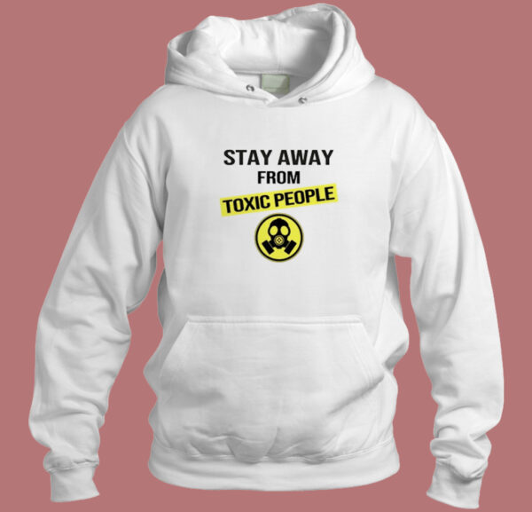 Stay Away From Toxic People Hoodie Style