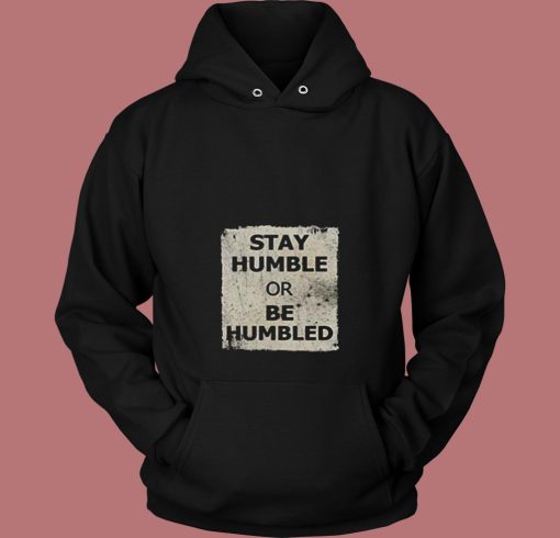 Stay Humble Or Be Humbled 80s Hoodie Stay Humble Or Be Humbled 80s Hoodie