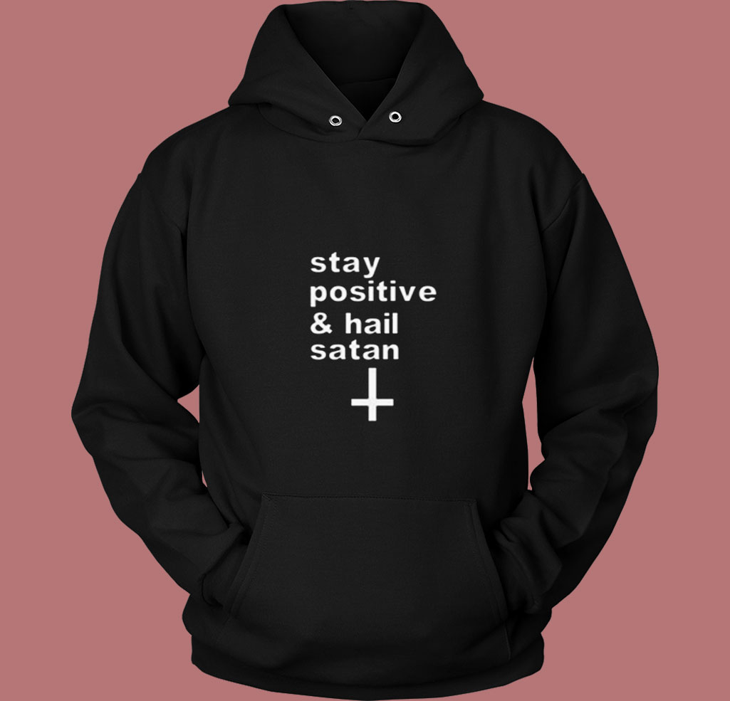 Stay Positive And Hail Satan 80s Hoodie Stay Positive And Hail Satan 80s Hoodie