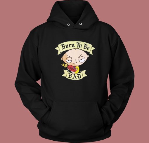 Stewie Griffin Born To Be Bad Hoodie Style Stewie Griffin Born To Be Bad Hoodie Style