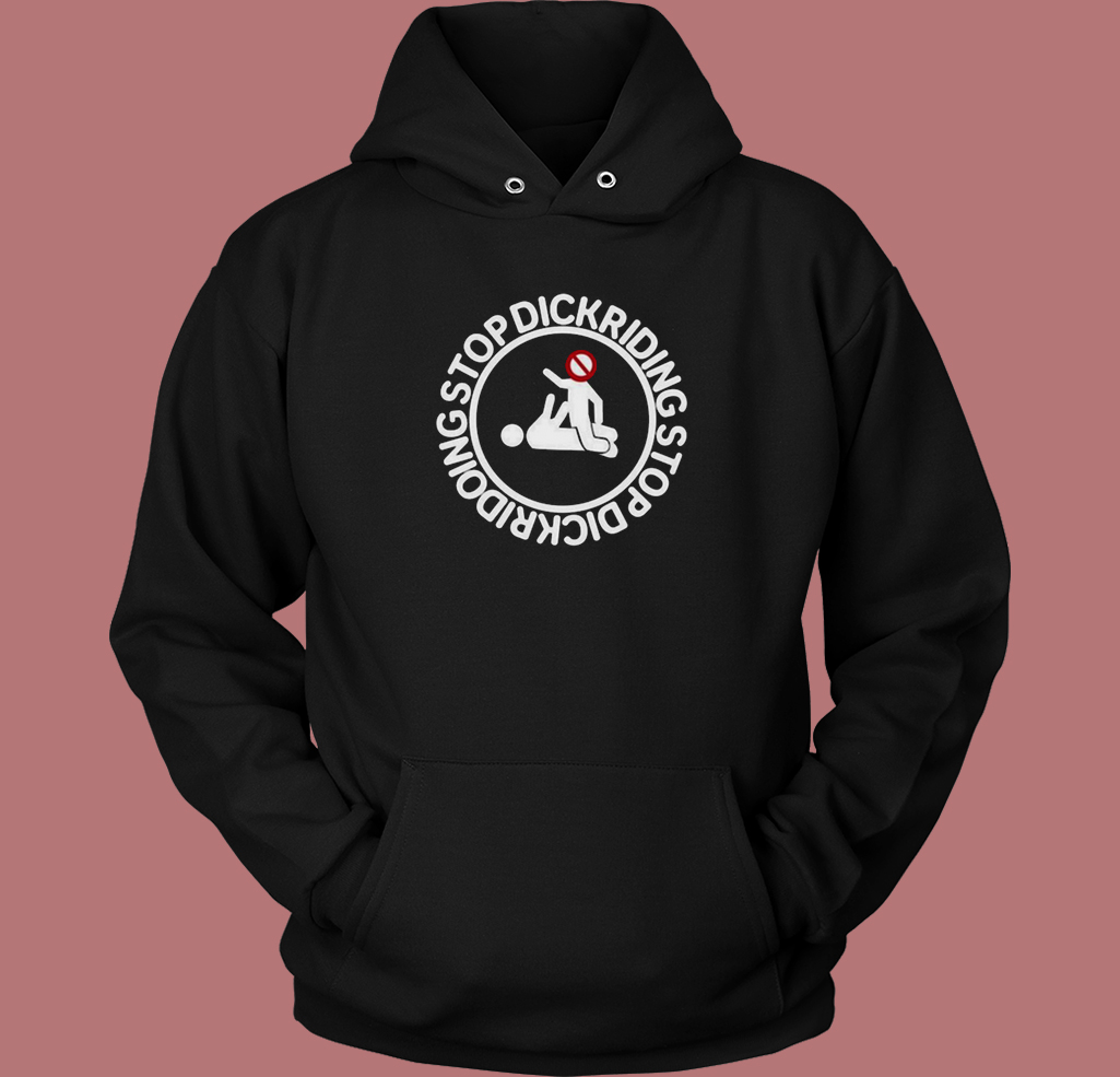 Stop Dickriding Funny Hoodie Style Stop Dickriding Funny Hoodie Style
