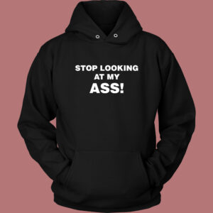 Stop Looking At My Ass Hoodie Style