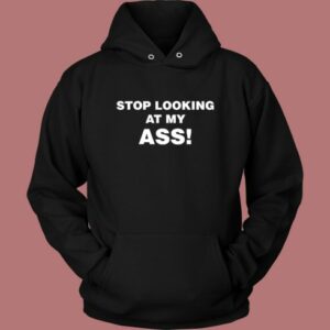 Stop Looking At My Ass Hoodie Style