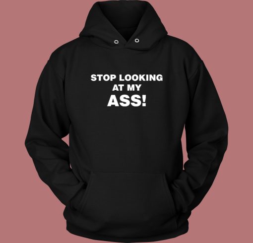 Stop Looking At My Ass Hoodie Style Stop Looking At My Ass Hoodie Style