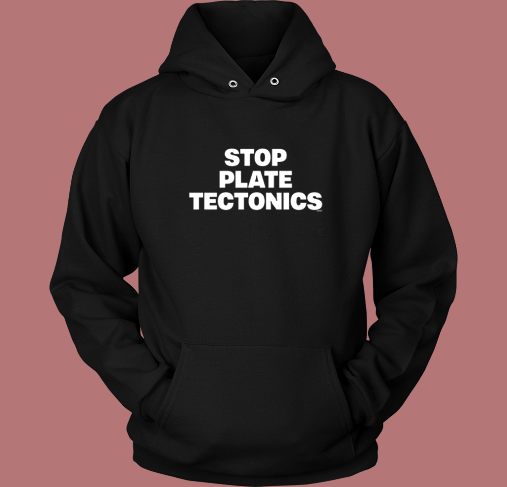 Stop Plate Tectonics Hoodie Style Stop Plate Tectonics Hoodie Style