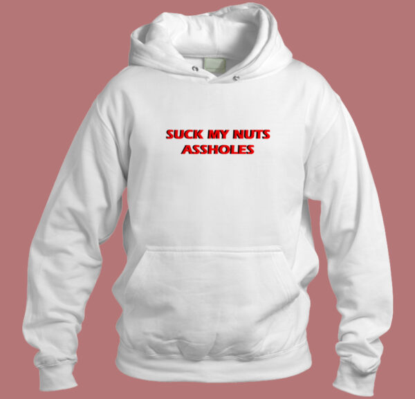 Suck My Nuts Assholes Hoodie Style