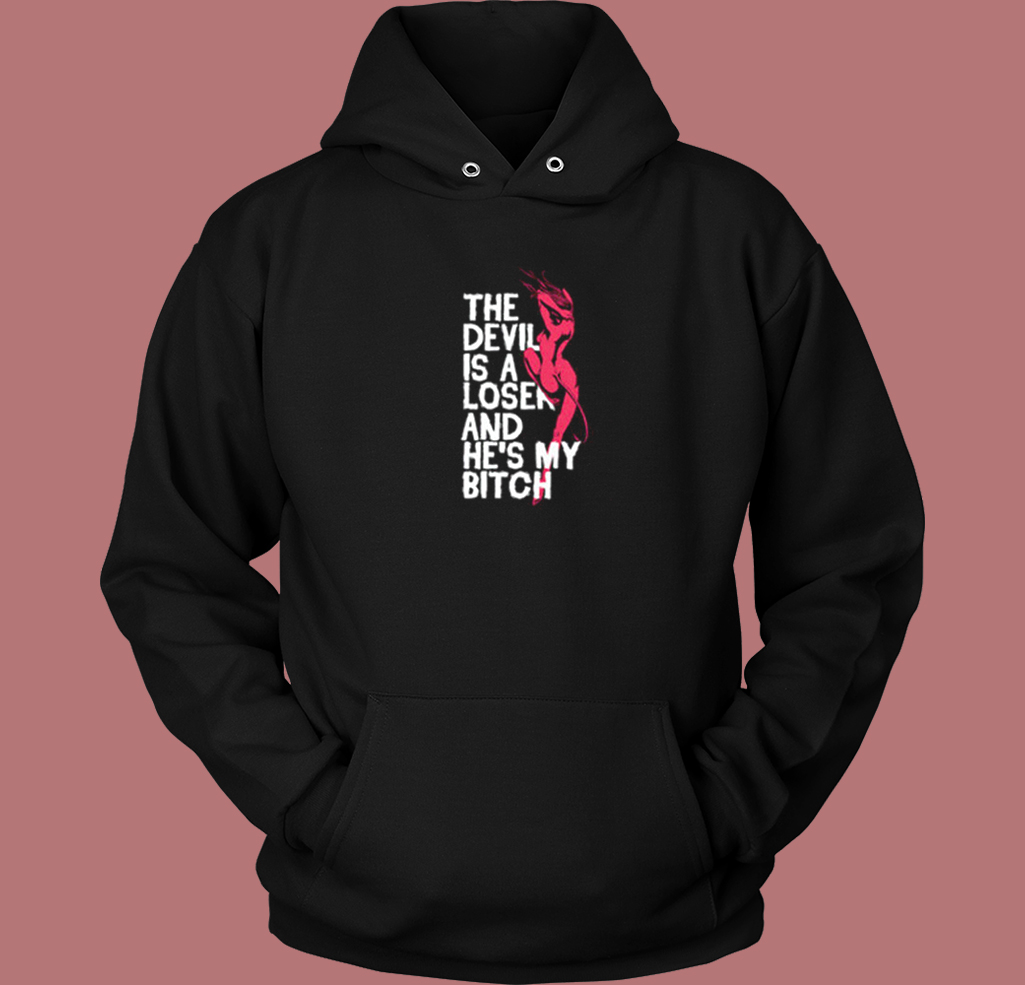 The Devil Is A Loser And He My Bitch Hoodie Style The Devil Is A Loser And He My Bitch Hoodie Style
