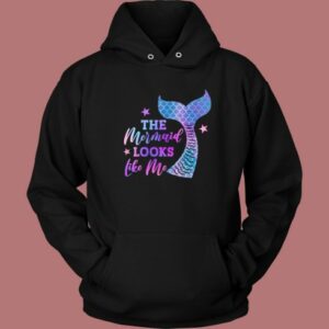The Mermaid Looks Like Me Funny Hoodie Style