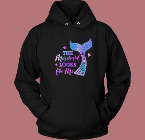 The Mermaid Looks Like Me Funny Hoodie Style The Mermaid Looks Like Me Funny Hoodie Style