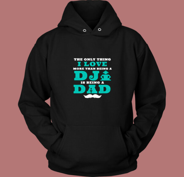 The Only Thing I Love More Than Being A Dj Is Being A Dad Vintage Hoodie