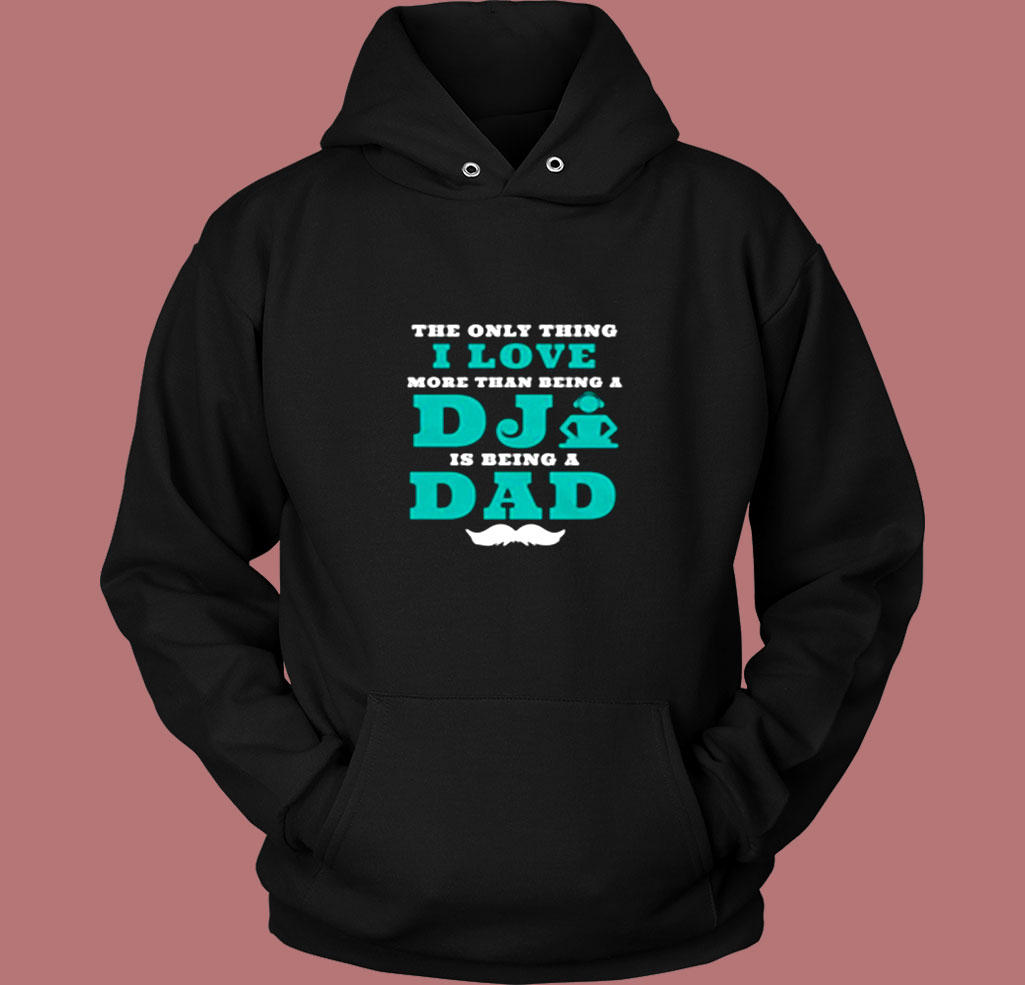 The Only Thing I Love More Than Being A Dj Is Being A Dad Vintage Hoodie The Only Thing I Love More Than Being A Dj Is Being A Dad Vintage Hoodie