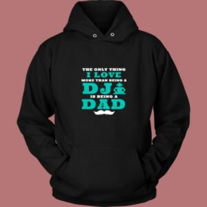 The Only Thing I Love More Than Being A Dj Is Being A Dad Vintage Hoodie