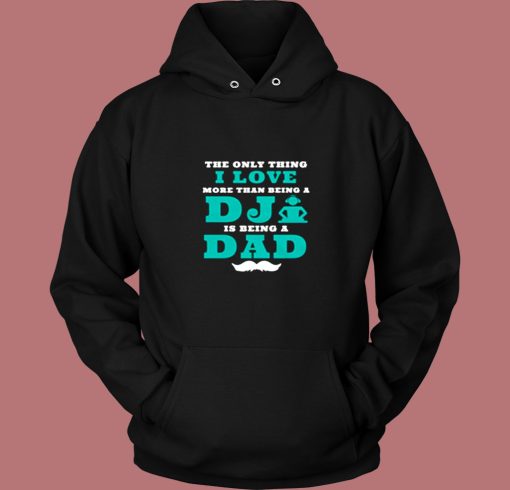 The Only Thing I Love More Than Being A Dj Is Being A Dad Vintage Hoodie The Only Thing I Love More Than Being A Dj Is Being A Dad Vintage Hoodie
