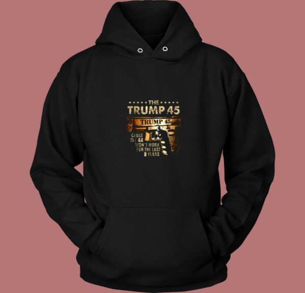 The Trump 45 Cause The 44 Didn’t Work Vintage Hoodie