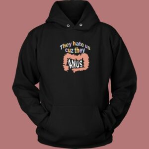 They Hate Us Cuz They Anus Hoodie Style