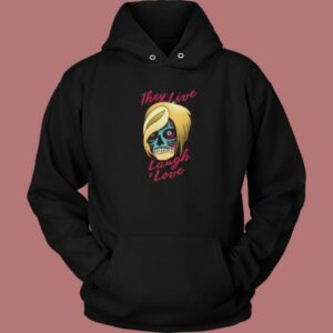 They Live Laugh And Love Hoodie Style