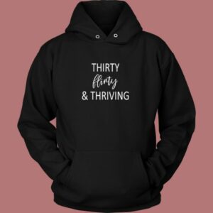Thirty Flirty and Thriving Hoodie Style