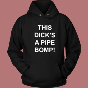 This Dicks A Pipe Bomp Hoodie Style