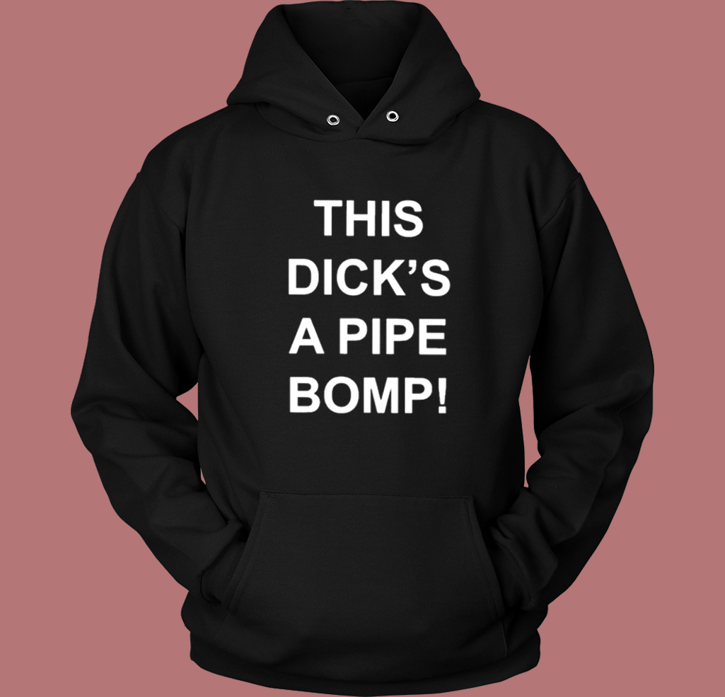 This Dicks A Pipe Bomp Hoodie Style This Dicks A Pipe Bomp Hoodie Style