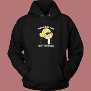Too Cool For British Rule Hoodie Style