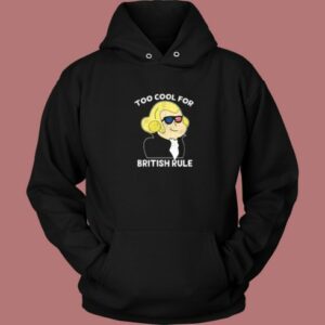 Too Cool For British Rule Hoodie Style