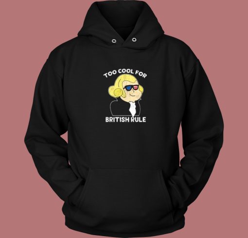 Too Cool For British Rule Hoodie Style Too Cool For British Rule Hoodie Style