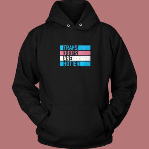 Trans Dudes Are Hotter Hoodie Style