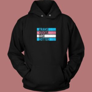 Trans Dudes Are Hotter Hoodie Style