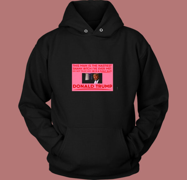 Trump This Man Is The Nastiest Skank Bitch I’ve Ever Met Vintage Hoodie