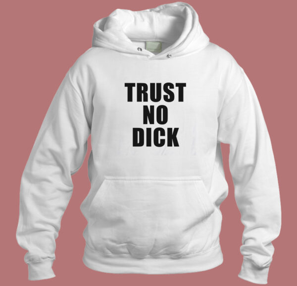 Trust No Dick Hoodie Style