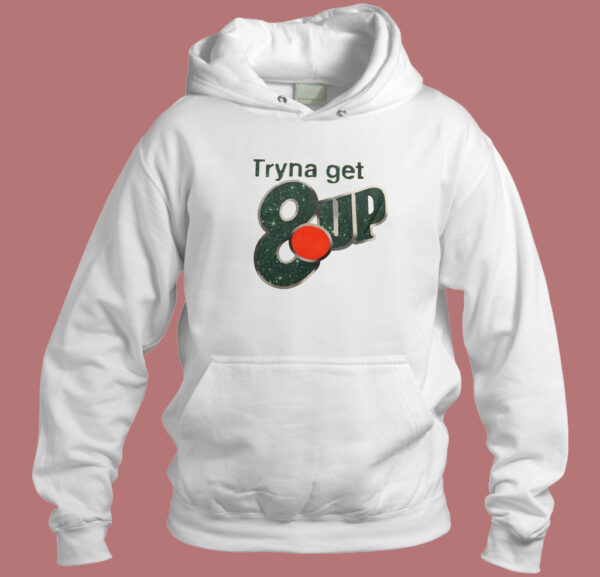 Tryna Get 8up Hoodie Style