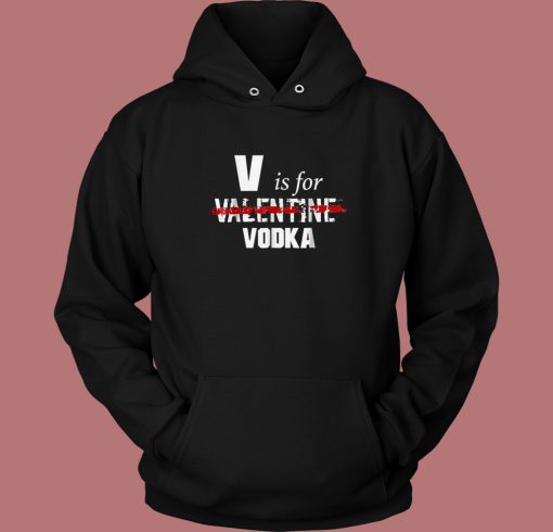 V Is For Valentine Vodka Hoodie Style V Is For Valentine Vodka Hoodie Style
