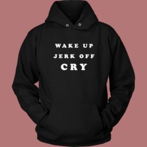 Wake Up Jerk Off Cry Hoodie Style On Sale