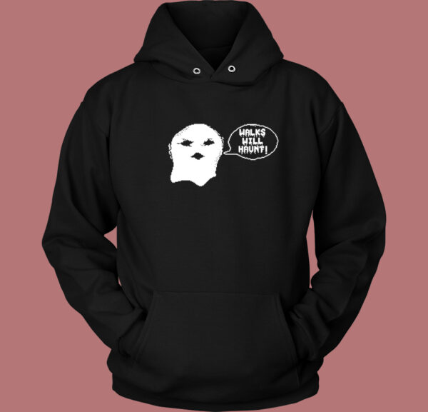 Walks Will Haunt Hooded Hoodie Style