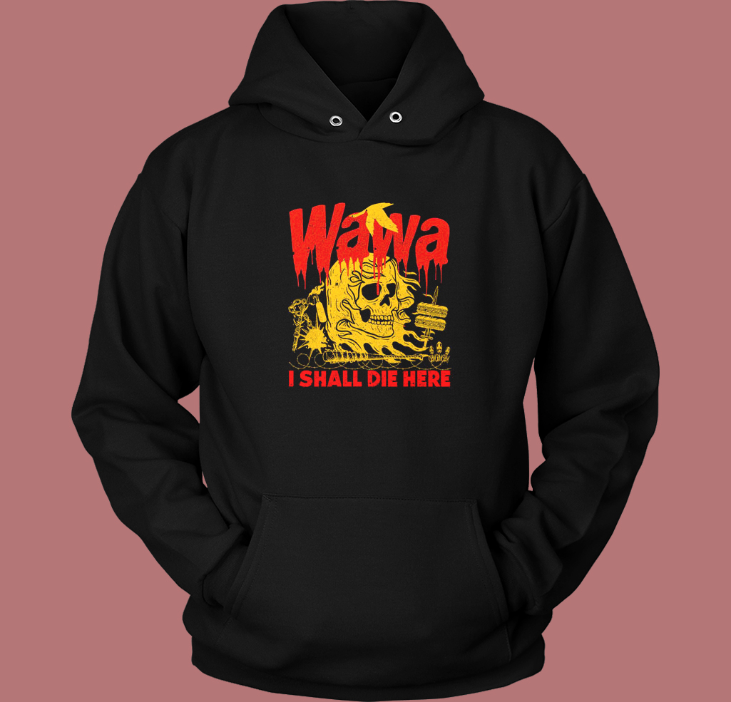 Wawa I Shall Die Here Hoodie Style Wawa I Shall Die Here Hoodie Style