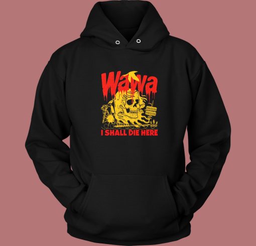 Wawa I Shall Die Here Hoodie Style Wawa I Shall Die Here Hoodie Style