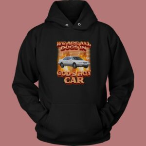 We Are All Dogs in Gods Hot Car Hoodie Style