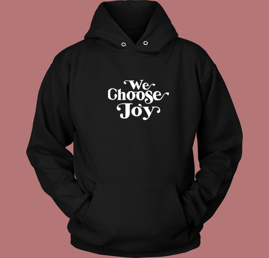 We Choose Joy Hoodie Style We Choose Joy Hoodie Style