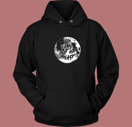 We Come Out At Night Hoodie Style We Come Out At Night Hoodie Style