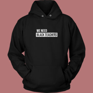 We Need Black Teachers Hoodie Style