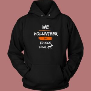 We Volunteer To Kick Your Ass Hoodie Style