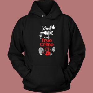 Weed Wine And True Crime Hoodie Style