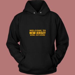 Welcome To New Jersey Now Go Home 80s Hoodie