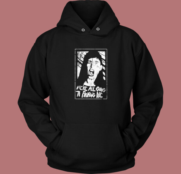 Were Gonna Die Hoodie Style