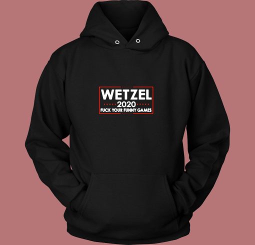 Wetzel 2020 Fuck Your Funny Games Vintage Hoodie Wetzel 2020 Fuck Your Funny Games Vintage Hoodie