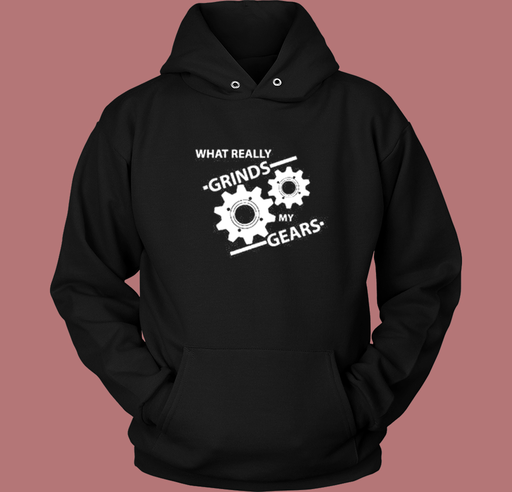 What Really Grinds My Gears Hoodie Style What Really Grinds My Gears Hoodie Style