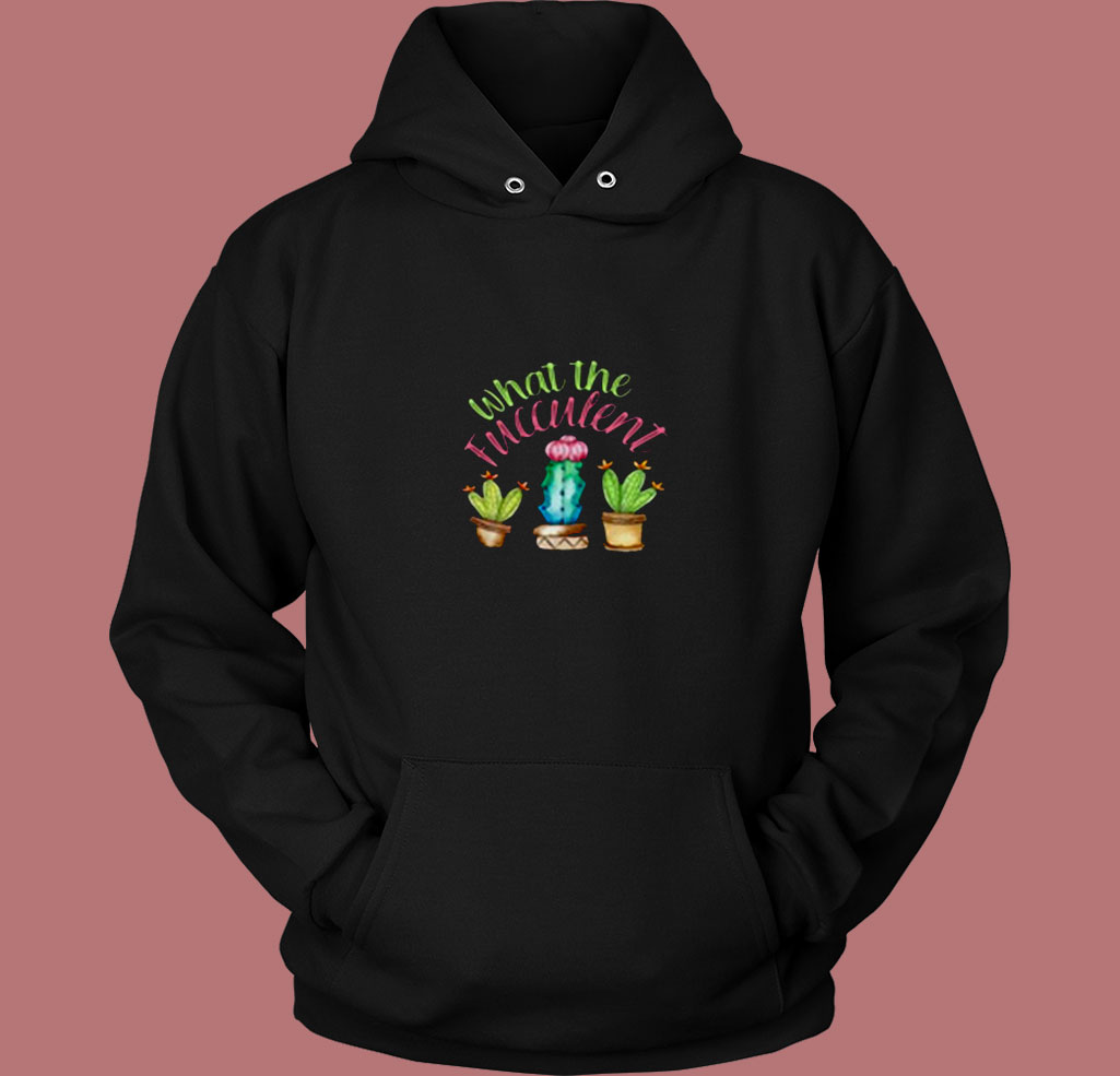 What The Fucculent Cactus 80s Hoodie What The Fucculent Cactus 80s Hoodie